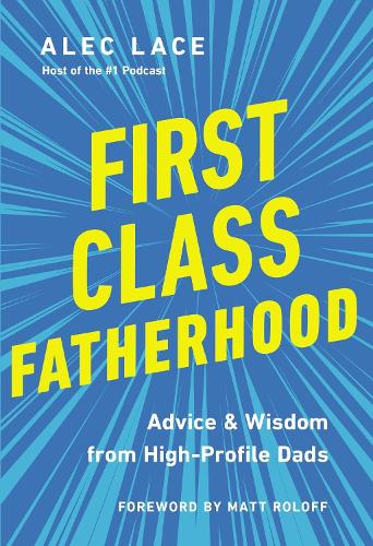 Паперова книга «First Class Fatherhood: Advice and   Wisdom from High-Profile Dads», автор Алек Лейс - фото №1