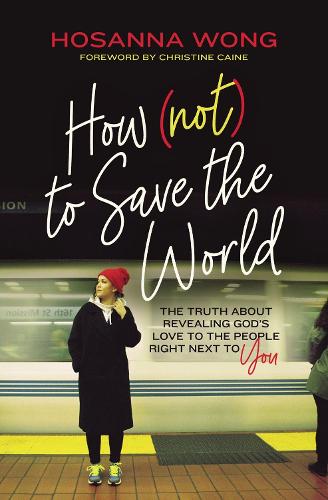 Бумажная книга «How (Not) to Save the World: The Truth About Revealing God’s Love to the People Right Next to You», автор Осанна Вонг - фото №1