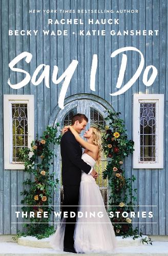 Паперова книга «Say I Do: Three Wedding Stories», авторів Беккі Вейд, Кеті Ганшерт, Рейчел Хаук - фото №1