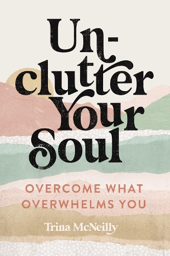 Паперова книга «Unclutter Your Soul: Overcome What Overwhelms You», автор Тріна МакНіллі - фото №1