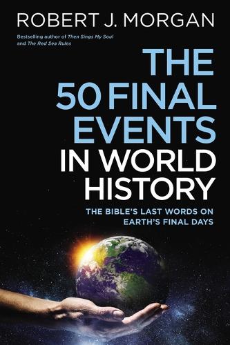 Бумажная книга «The 50 Final Events in World History: The Bible’s Last Words on Earth’s Final Days», автор Роберт Дж. Морган - фото №1