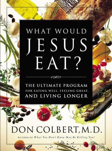 Паперова книга «What Would Jesus Eat?: The Ultimate Program for Eating Well, Feeling Great, and Living Longer», автор Дон Колберт - фото №1