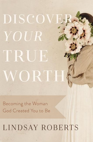 Бумажная книга «Discover Your True Worth: Becoming the Woman God Created You to Be», автор Линдси Робертс - фото №1