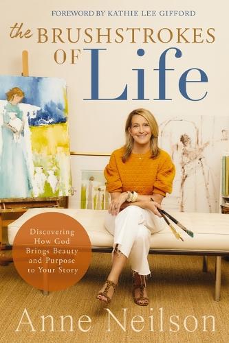 Бумажная книга «The Brushstrokes of Life: Discovering How God Brings Beauty and Purpose to Your Story», автор Энн Нилсон - фото №1