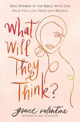 Паперова книга «What Will They Think?: Nine Women in the Bible Who Can Help You Live Your Life Boldly», автор Грейс Валентайн - фото №1