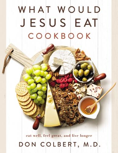 Паперова книга «What Would Jesus Eat Cookbook: Eat Well, Feel Great, and Live Longer», автор Дон Колберт - фото №1
