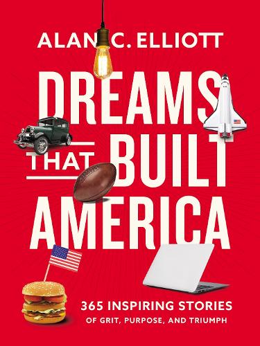 Паперова книга «Dreams That Built America: Inspiring Stories of Grit, Purpose, and Triumph», автор Алан Елліотт - фото №1
