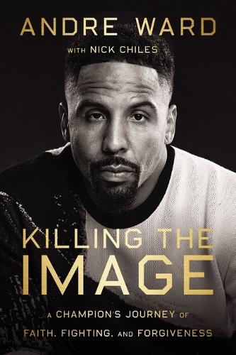 Бумажная книга «Killing the Image: A Champion’s Journey of Faith, Fighting, and Forgiveness», авторов Андре Уорд, Ник Чайлз - фото №1
