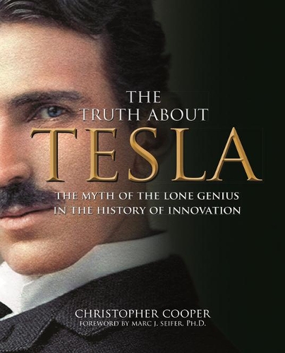 Бумажная книга «The Truth About Tesla: The Myth of the Lone Genius in the History of Innovation», автор Кристофер Купер - фото №1