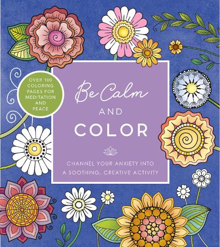 Бумажная книга «Be Calm and Color: Channel Your Anxiety into a Soothing, Creative Activity - Over 100 Coloring Pages for Meditation and Peace», автор Редакция Chartwell Books - фото №1