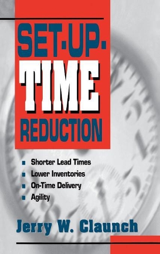 Бумажная книга «Set-Up-Time Reduction: Shorter Lead Time, Lower Inventories, On-Time Delivery, The Ability to Change Quickly», автор Джерри Клаунч - фото №1