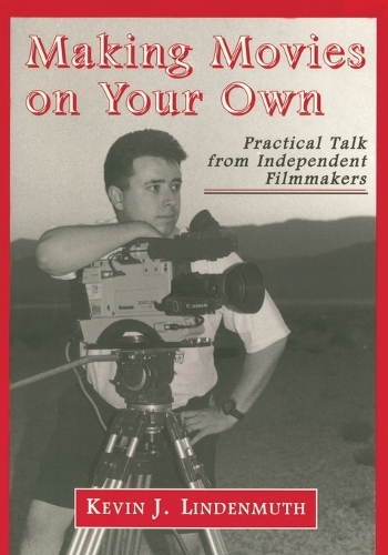 Бумажная книга «Making Movies on Your Own: Practical Talk from Independent Filmmakers», автор Кевин Дж. Линденмут - фото №1