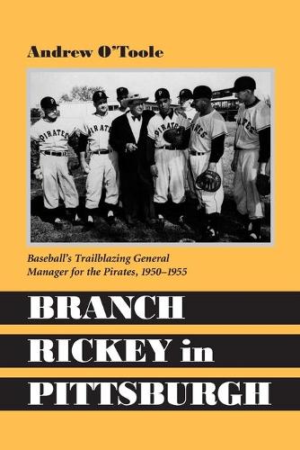Бумажная книга «Branch Rickey in Pittsburgh: Baseball's Trailblazing General Manager for the Pirates, 1950-1955», автор Эндрю О'Тул - фото №1