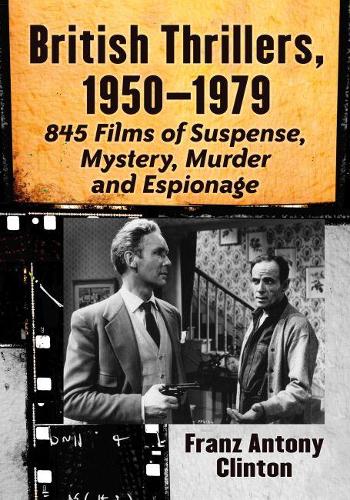 Бумажная книга «British Thrillers, 1950-1979: 845 Films of Suspense, Mystery, Murder and Espionage», автор Франц Энтони Клинтон - фото №1