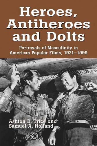 Бумажная книга «Heroes, Antiheroes and Dolts: Portrayals of Masculinity in American Popular Films, 1921-1999», авторов Эштон Д. Трис, Сэмюэл А. Холланд - фото №1