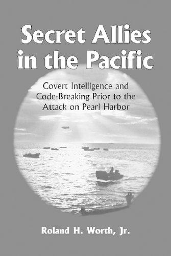 Бумажная книга «Secret Allies in the Pacific: Covert Intelligence and Code Breaking Cooperation Between the United States, Great Britain and Other Nations Prior to the Attack on Pearl Harbour», автор Рональд Х. Уорт - фото №1