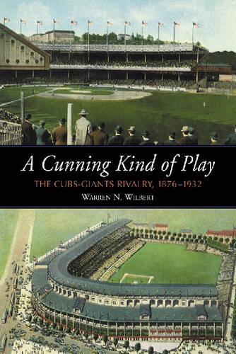 Бумажная книга «A Cunning Kind of Play: The Cubs-Giants Rivalry 1876-1932», автор Уоррен Н. Уилберт - фото №1