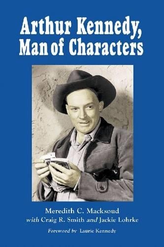 Паперова книга «Arthur Kennedy, Man of Characters: A Stage and Cinema Biography», авторів Крейг Р. Сміт, Джекі Лорке, Мередіт К. Максуд - фото №1