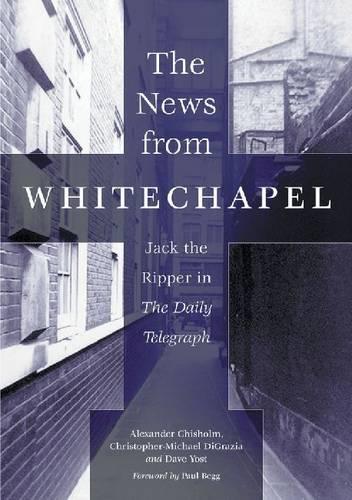 Бумажная книга «The News from Whitechapel: Jack the Ripper in The Daily Telegraph», авторов Александр Чисхолм, Кристофер-Майкл ДиГразия, Дэйв Йост - фото №1