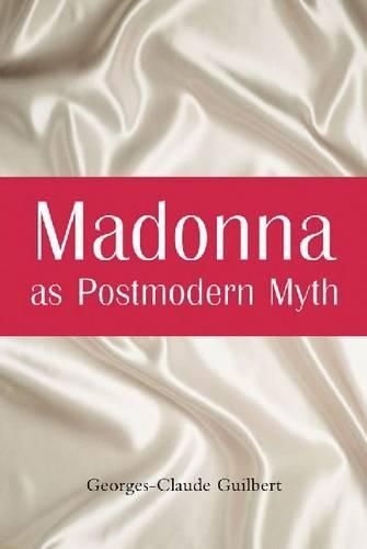 Бумажная книга «Madonna as Postmodern Myth: How One Star's Self-construction Rewrites Sex, Gender, Hollywood and the American Dream», автор Жорж-Клод Гильбер - фото №1