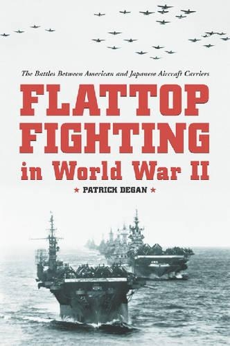 Бумажная книга «Flattop Fighting in World War II: The Battles Between American and Japanese Aircraft Carriers», автор Патрик Деган - фото №1