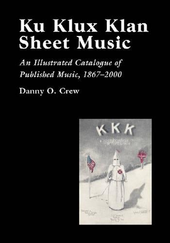 Бумажная книга «Ku Klux Klan Sheet Music: An Illustrated Catalogue of Published Music, 1867-2000», автор Дэнни О. Крю - фото №1