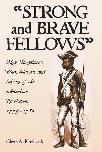 Бумажная книга «Strong and Brave Fellows: New Hampshire's Black Soldiers and Sailors of the American Revolution, 1775-1784», автор Гленн А. Кноблок - фото №1