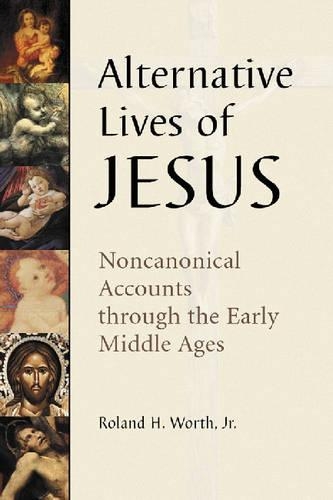 Бумажная книга «Alternative Lives of Jesus: Noncanonical Accounts through the Early Middle Ages», автор Роланд Х. Уорт - фото №1