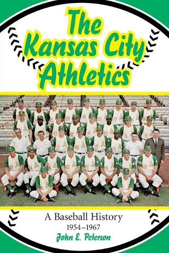 Бумажная книга «The Kansas City Athletics: A Baseball History, 1954-1967», автор Джон Э. Петерсон - фото №1