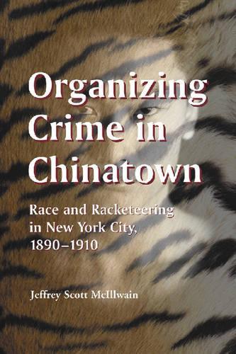 Паперова книга «Organizing Crime in Chinatown: Race and Racketeering in New York City, 1890-1910», автор Джеффрі Скотт Макілвейн - фото №1