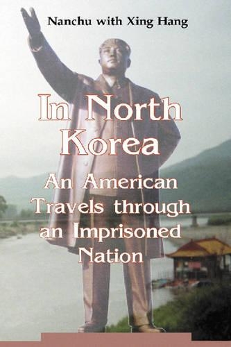Бумажная книга «In North Korea: An American Travels through an Imprisoned Nation», авторов Нанчу, Синь Хань - фото №1