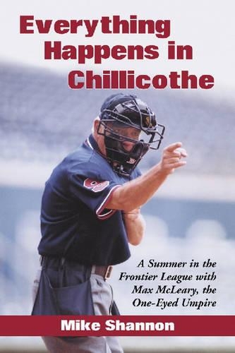 Бумажная книга «Everything Happens in Chillicothe: A Summer in the Frontier League with Max McLeary, the One-Eyed Umpire», автор Майк Шеннон - фото №1