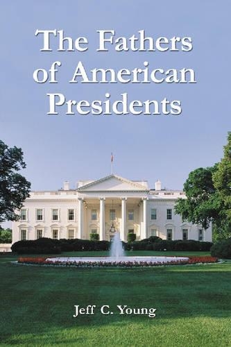 Бумажная книга «The Fathers of American Presidents: From Augustine Washington to William Blythe and Roger Clinton», автор Джефф К. Янг - фото №1