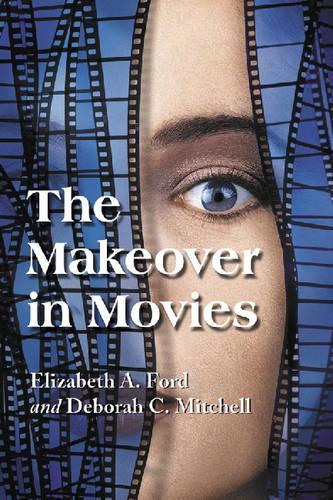 Бумажная книга «The Makeover in Movies: Before and After in Hollywood Films, 1941-2002», авторов Дебора К. Митчелл, Элизабет А. Форд - фото №1