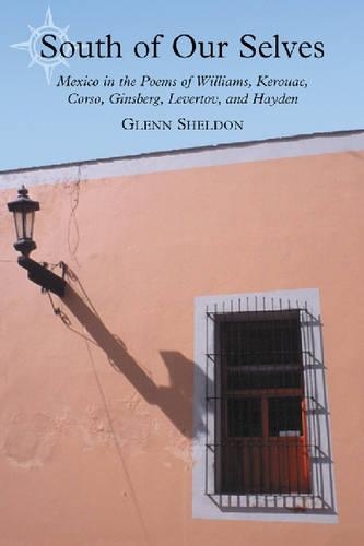 Бумажная книга «South of Our Selves: Mexico in the Poems of Williams, Kerouac, Corso, Ginsberg, Levertov and Hayden», автор Гленн Шелдон - фото №1