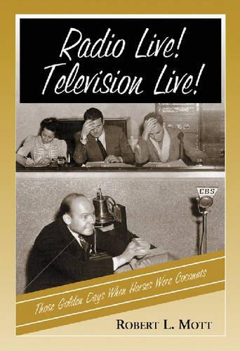 Бумажная книга «Radio Live! Television Live!: Those Golden Days When Horses Were Coconuts», автор Роберт Л. Мотт - фото №1