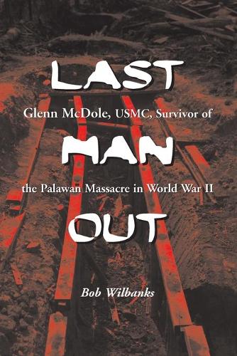 Бумажная книга «Last Man Out: Glenn McDole, USMC, Survivor of the Palawan Massacre in World War II», автор Боб Уилбэнкс - фото №1