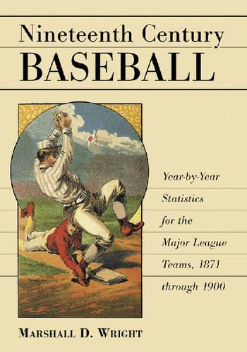 Бумажная книга «Nineteenth Century Baseball: Year-by-Year Statistics for the Major League Teams, 1871 through 1900», автор Маршалл Д. Райт - фото №1