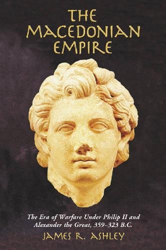 Бумажная книга «The Macedonian Empire: The Era of Warfare Under Philip II and Alexander the Great, 359-323 B.C.», автор Джеймс Р. Эшли - фото №1
