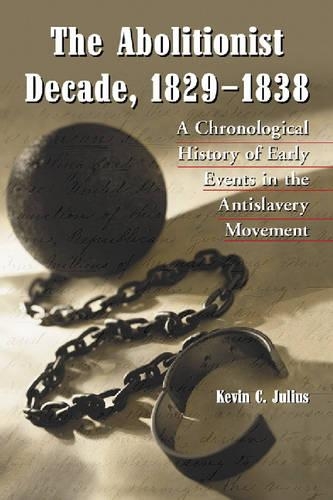 Бумажная книга «The Abolitionist Decade, 1829-1838: A Year-by-Year History of Early Events in the Antislavery Movement», автор Кевин К. Джулиус - фото №1