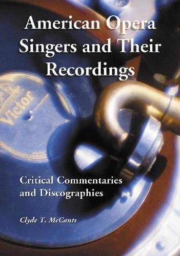 Бумажная книга «American Opera Singers and Their Recordings: Critical Commentaries and Discographies», автор Клайд Т. Маккантс - фото №1