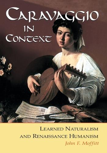 Бумажная книга «Caravaggio in Context: Learned Naturalism and Renaissance Humanism», автор Джон Ф. Моффитт - фото №1