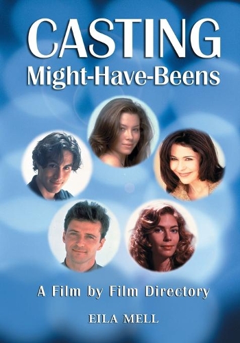 [object Object] «Casting Might-Have-Beens: A Film by Film Directory of Actors Considered for Roles Given to Others», автор Эйла Мелл - фото №1