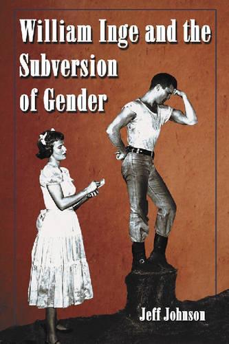 Бумажная книга «William Inge and the Subversion of Gender: Rewriting Stereotypes in the Plays, Novels, and Screenplays», автор Джефф Джонсон - фото №1