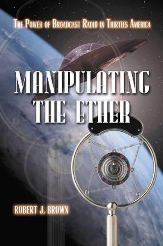 Паперова книга «Manipulating the Ether: The Power of Broadcast Radio in Thirties America», автор Роберт Дж. Браун - фото №1