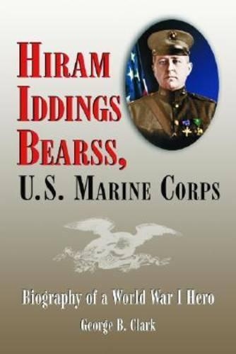 Бумажная книга «Hiram Iddings Bearss, U.S. Marine Corps: Biography of a World War I Hero», автор Джордж Б. Кларк - фото №1