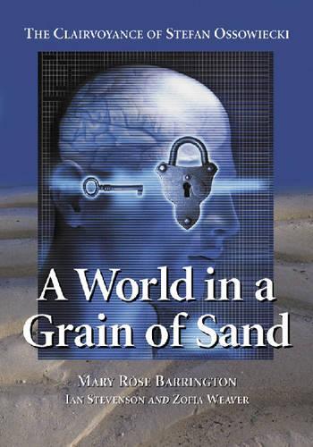 Бумажная книга «A World in a Grain of Sand: The Clairvoyance of Stefan Ossowiecki», авторов Ян Стивенсон, Мэри Роуз Баррингтон, Зофия Уивер - фото №1