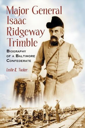 Паперова книга «Major General Isaac Ridgeway Trimble: Biography of a Baltimore Confederate», автор Леслі Р. Такер - фото №1