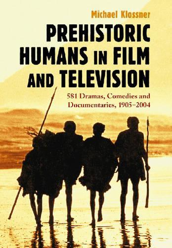 Бумажная книга «Prehistoric Humans in Film and Television: 576 Dramas, Comedies and Documentaries, 1905-2004», автор Михаэль Клосснер - фото №1