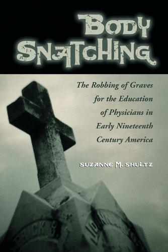 Бумажная книга «Body Snatching: The Robbing of Graves for the Education of Physicians in Early Nineteenth Century America», автор Сюзанна М. Шульц - фото №1